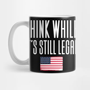 Think While It's Still Legal Mug